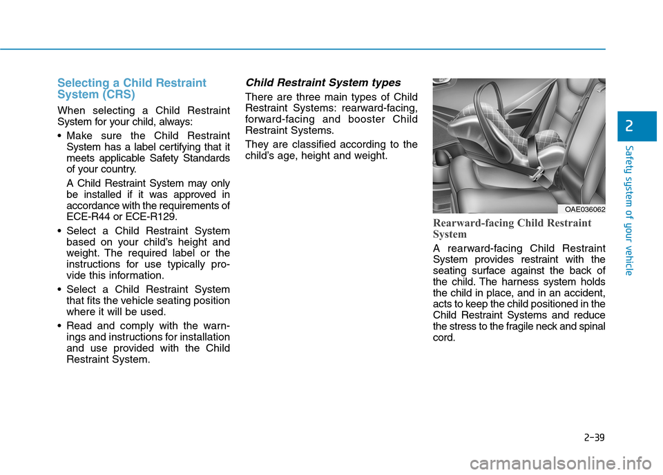 Hyundai Ioniq Hybrid 2017 Repair Manual 2-39
Safety system of your vehicle
2
Selecting a Child Restraint System (CRS) 
When selecting a Child Restraint 
System for your child, always: 
 Make sure the Child RestraintSystem has a label certif
