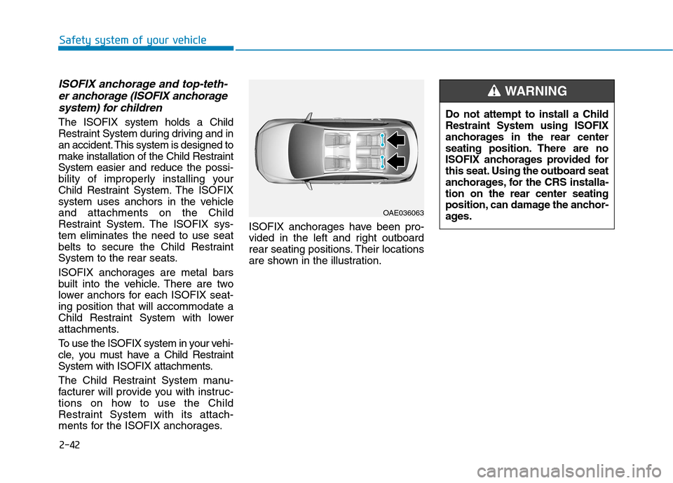 Hyundai Ioniq Hybrid 2017  Owners Manual 2-42
Safety system of your vehicle
ISOFIX anchorage and top-teth-er anchorage (ISOFIX anchorage
system) for children 
The ISOFIX system holds a Child 
Restraint System during driving and in
an acciden
