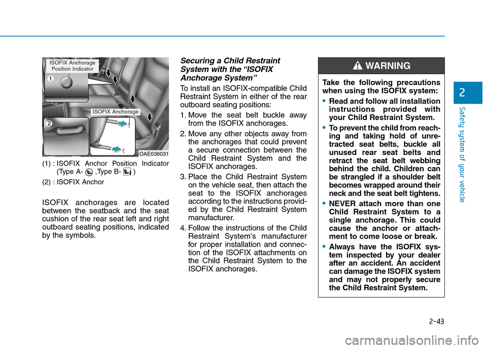 Hyundai Ioniq Hybrid 2017  Owners Manual 2-43
Safety system of your vehicle
2
(1) : ISOFIX Anchor Position Indicator(Type A- ,Type B- )
(2) : ISOFIX Anchor  
ISOFIX anchorages are located 
between the seatback and the seat
cushion of the rea