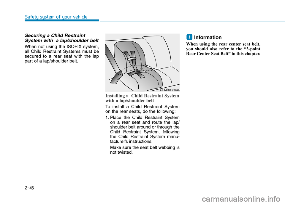 Hyundai Ioniq Hybrid 2017  Owners Manual 2-46
Safety system of your vehicle
Securing a Child RestraintSystem with  a lap/shoulder belt
When not using the ISOFIX system, 
all Child Restraint Systems must besecured to a rear seat with the lap
