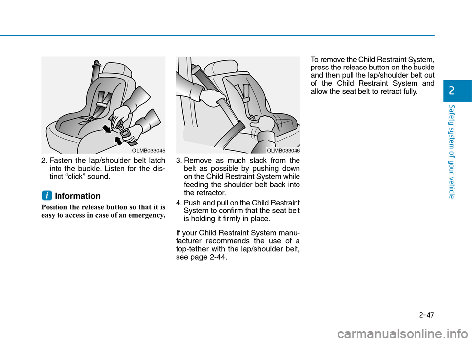 Hyundai Ioniq Hybrid 2017 Manual PDF 2-47
Safety system of your vehicle
2
2. Fasten the lap/shoulder belt latchinto the buckle. Listen for the dis- 
tinct “click” sound.
Information
Position the release button so that it is
easy to a