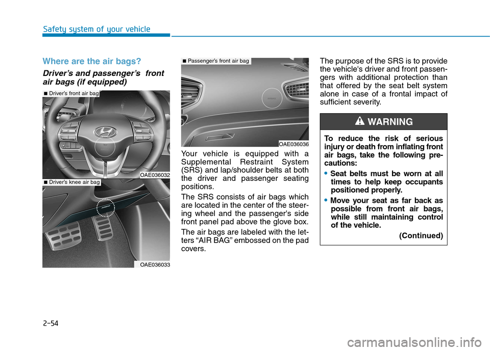 Hyundai Ioniq Hybrid 2017 Manual Online 2-54
Safety system of your vehicle
Where are the air bags? 
Driver’s and passenger’s  frontair bags (if equipped)
Your vehicle is equipped with a 
Supplemental Restraint System(SRS) and lap/should