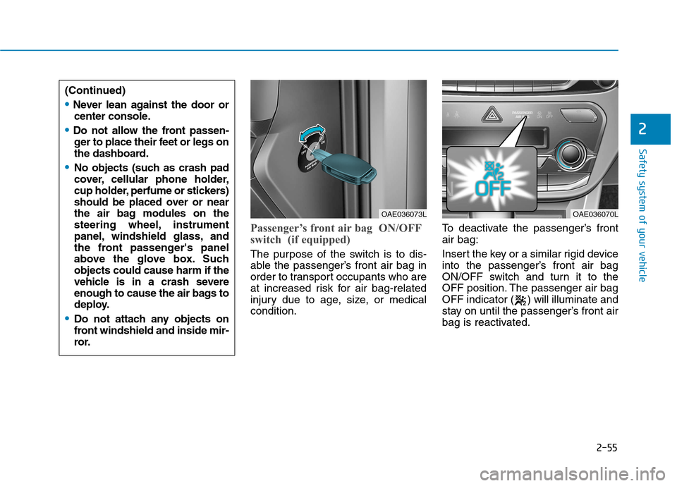 Hyundai Ioniq Hybrid 2017  Owners Manual 2-55
Safety system of your vehicle
2
Passenger’s front air bag  ON/OFF 
switch  (if equipped)
The purpose of the switch is to dis- 
able the passenger’s front air bag in
order to transport occupan