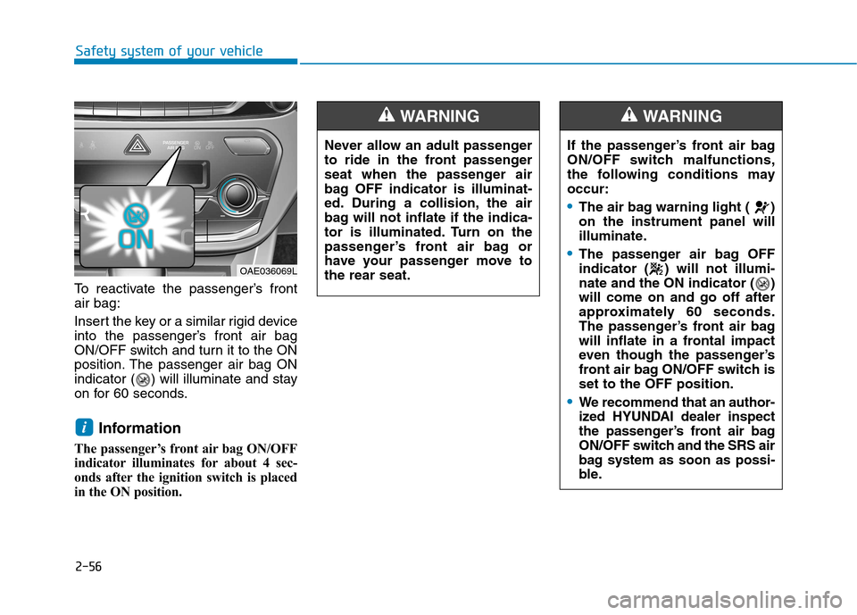 Hyundai Ioniq Hybrid 2017  Owners Manual 2-56
Safety system of your vehicle
To reactivate the passenger’s front air bag: 
Insert the key or a similar rigid device 
into the passenger’s front air bag
ON/OFF switch and turn it to the ON
po