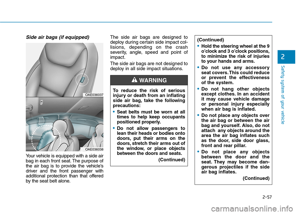 Hyundai Ioniq Hybrid 2017  Owners Manual 2-57
Safety system of your vehicle
2
Side air bags (if equipped) 
Your vehicle is equipped with a side air 
bag in each front seat. The purpose of
the air bag is to provide the vehicle’s
driver and 