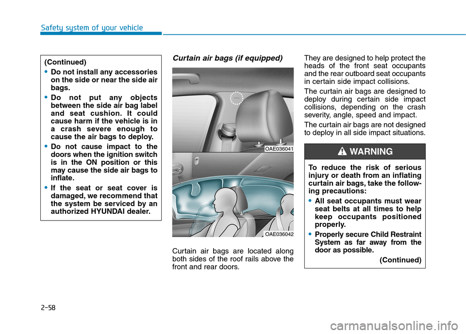 Hyundai Ioniq Hybrid 2017  Owners Manual 2-58
Safety system of your vehicle
Curtain air bags (if equipped) 
Curtain air bags are located along 
both sides of the roof rails above the
front and rear doors.They are designed to help protect the