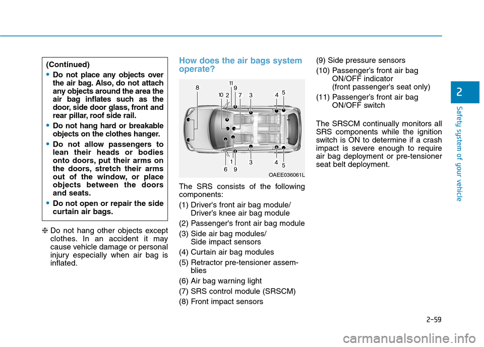 Hyundai Ioniq Hybrid 2017  Owners Manual Safety system of your vehicle
2
❈Do not hang other objects except 
clothes. In an accident it may
cause vehicle damage or personal
injury especially when air bag isinflated.
How does the air bags sy