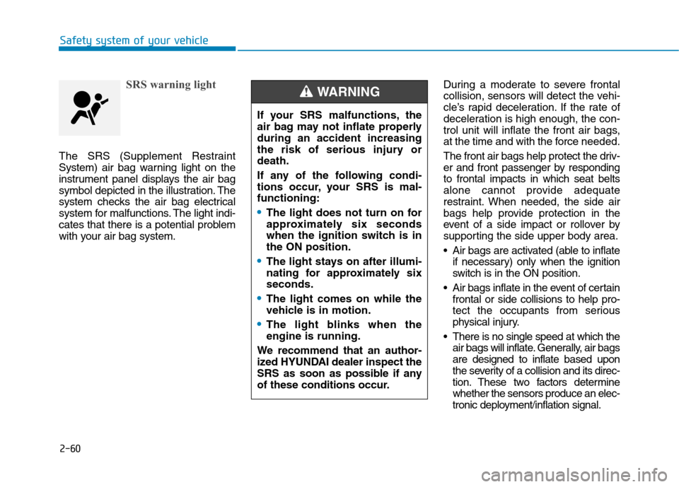Hyundai Ioniq Hybrid 2017  Owners Manual 2-60
SRS warning light
The SRS (Supplement Restraint 
System) air bag warning light on the
instrument panel displays the air bag
symbol depicted in the illustration. The
system checks the air bag elec