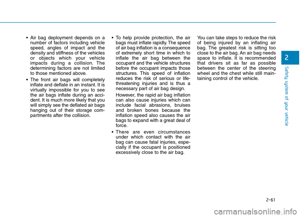Hyundai Ioniq Hybrid 2017 User Guide 2-61
Safety system of your vehicle
2
 Air bag deployment depends on anumber of factors including vehicle speed, angles of impact and the
density and stiffness of the vehicles
or objects which your veh