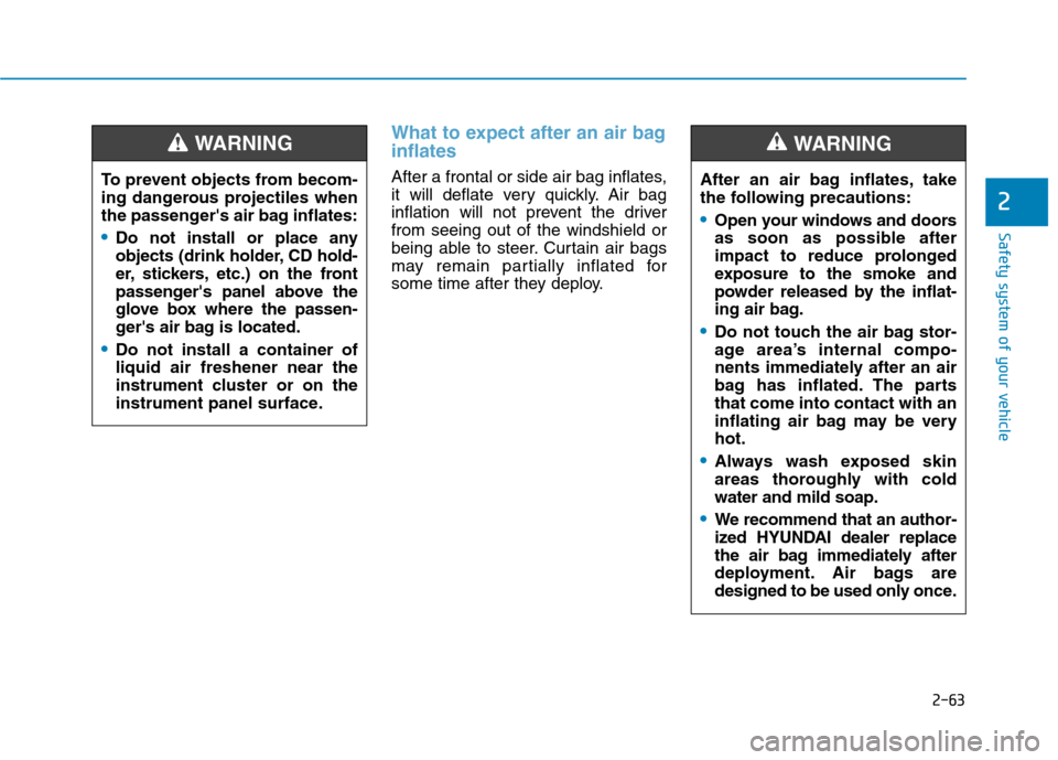 Hyundai Ioniq Hybrid 2017  Owners Manual 2-63
Safety system of your vehicle
2
What to expect after an air bag inflates 
After a frontal or side air bag inflates, 
it will deflate very quickly. Air bag
inflation will not prevent the driverfro