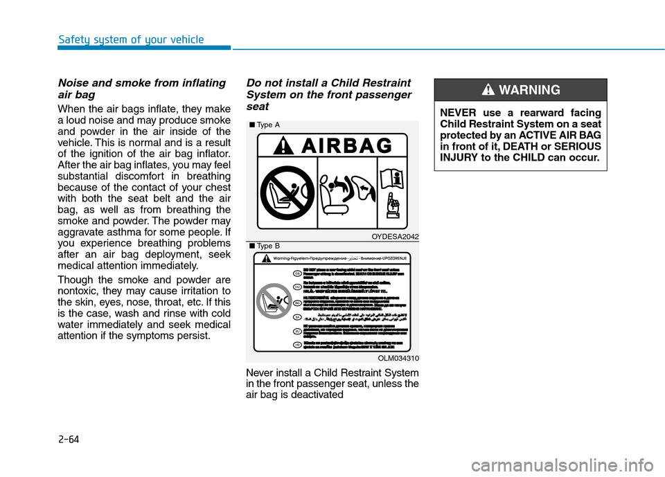 Hyundai Ioniq Hybrid 2017 Owners Manual 2-64
Safety system of your vehicle
Noise and smoke from inflatingair bag
When the air bags inflate, they make
a loud noise and may produce smoke
and powder in the air inside of the
vehicle. This is Hyundai Ioniq Hybrid 2017 Owners Manual 2-64
Safety system of your vehicle
Noise and smoke from inflatingair bag
When the air bags inflate, they make
a loud noise and may produce smoke
and powder in the air inside of the
vehicle. This is