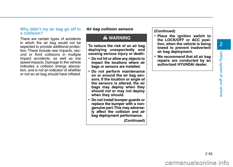 Hyundai Ioniq Hybrid 2017  Owners Manual 2-65
Safety system of your vehicle
2
Why didn’t my air bag go off in a collision?
There are certain types of accidents 
in which the air bag would not be
expected to provide additional protec-
tion.