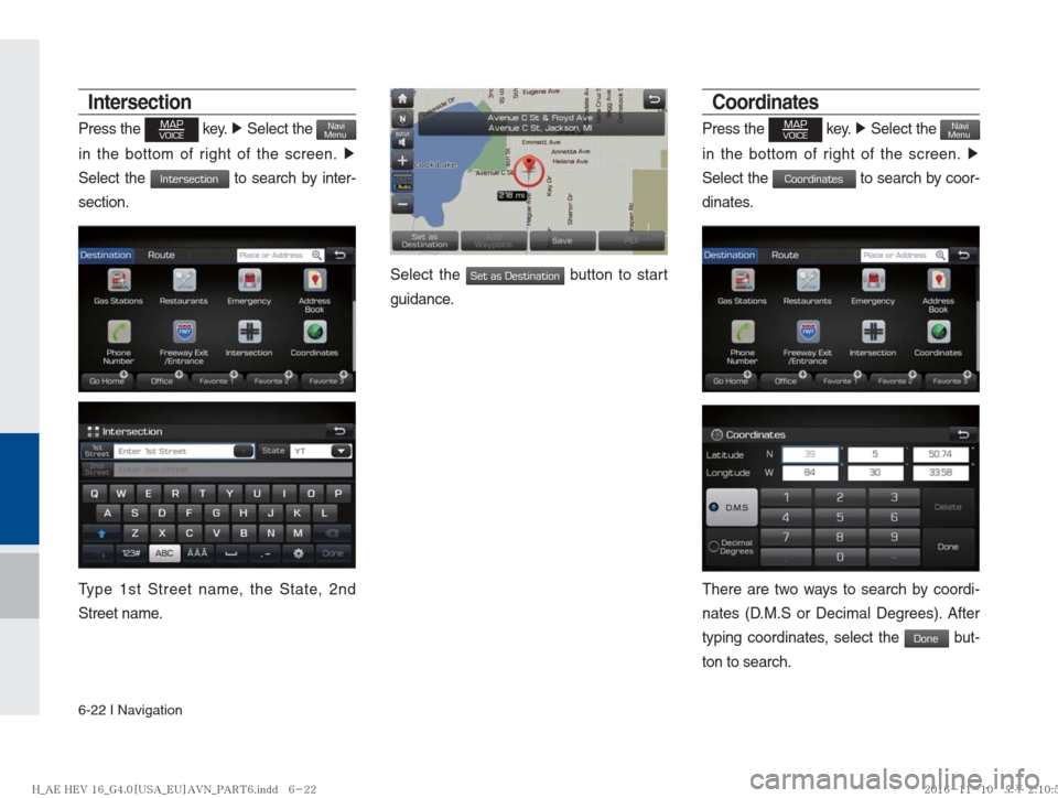 Hyundai Ioniq Hybrid 2017  Multimedia Manual 6-22 I Navigation
Intersection
Press the MAPVOICE key. ▶ Select the NaviMenu 
in the bottom of right of the screen.  ▶
 
Select the 
Intersection to search by inter-
section. 
Type 1st Street name