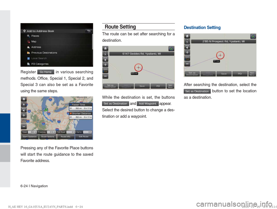 Hyundai Ioniq Hybrid 2017  Multimedia Manual 6-24 I Navigation
Register Go Home in various searching 
methods. Office, Special 1, Special 2, and 
Special 3 can also be set as a Favorite 
using the same steps.
Pressing any of the Favorite Place b