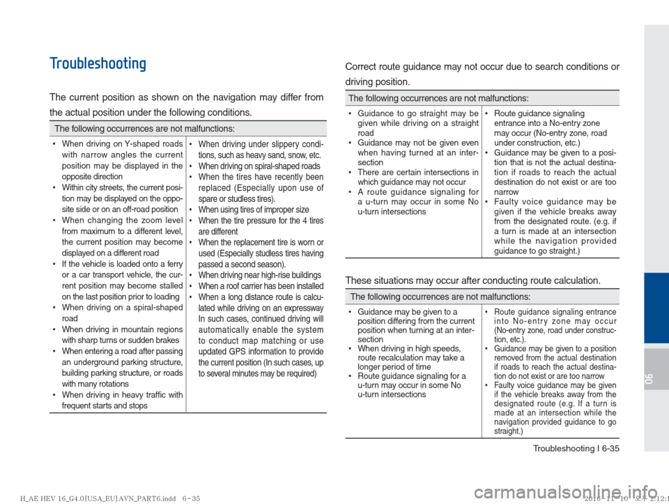 Hyundai Ioniq Hybrid 2017  Multimedia Manual Troubleshooting I 6-35
06
Troubleshooting
The current position as shown on the navigation may differ from 
the actual position under the following conditions.
 The following occurrences are not malfun
