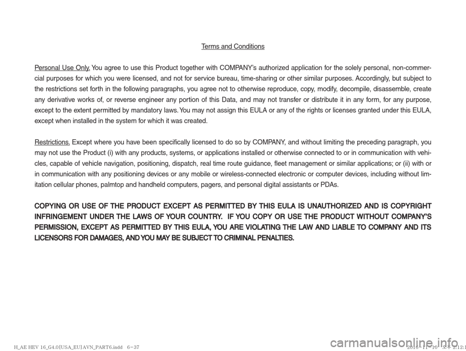 Hyundai Ioniq Hybrid 2017  Multimedia Manual Terms and Conditions
 
Personal Use Only. You agree to use this Product together with COMPANY’s authorized application for the solely personal, non-commer-
cial purposes for which you were licensed,