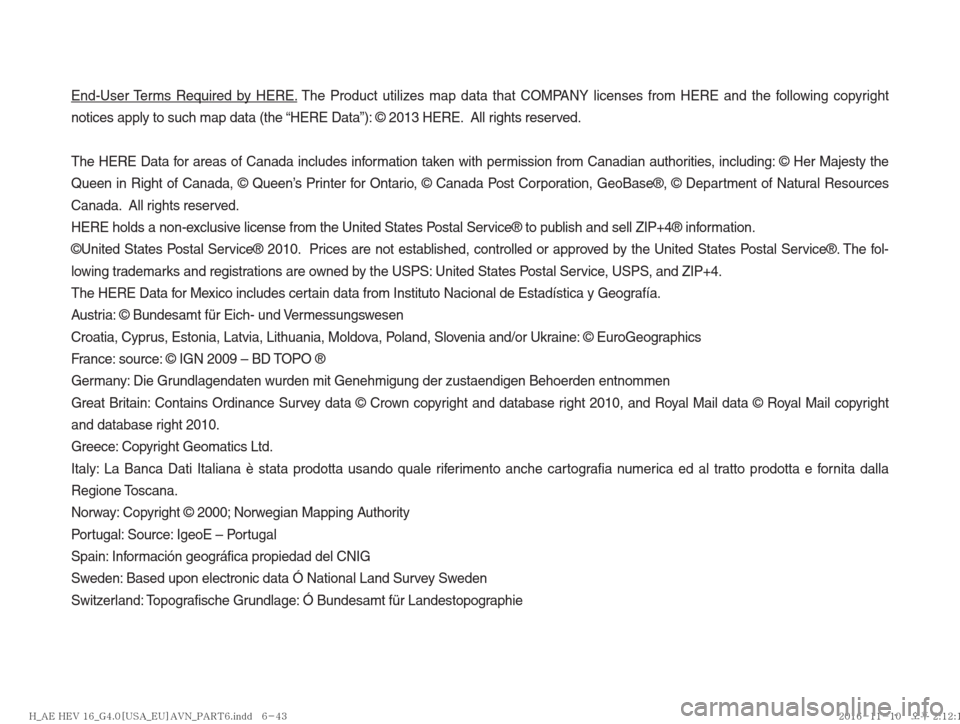 Hyundai Ioniq Hybrid 2017  Multimedia Manual End-User Terms Required by HERE. The Product utilizes map data that COMPANY licenses from HERE and the following copyright 
notices apply to such map data (the “HERE Data”): © 2013 HERE.  All rig