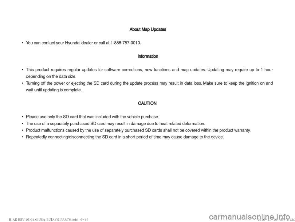 Hyundai Ioniq Hybrid 2017  Multimedia Manual  About Map Updates  About Map Updates 
 
•
You can contact your Hyundai dealer or call at 1-888-757-0010.
 Information Information
 
•
This product requires regular updates for software correction