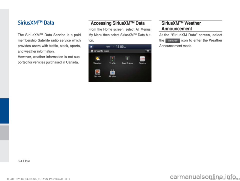 Hyundai Ioniq Hybrid 2017  Multimedia Manual 8-4 I Info
SiriusXM™ Data
The SiriusXM™ Data Service is a paid 
membership Satellite radio service which 
provides users with traffic, stock, sports, 
and weather information.
However, weather inf