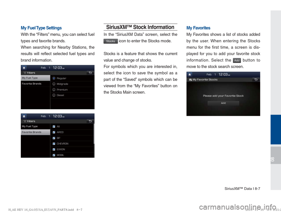 Hyundai Ioniq Hybrid 2017  Multimedia Manual SiriusXM™ Data I 8-7
08
My Fuel Type Settings
With the “Filters” menu, you can select fuel 
types and favorite brands.
When searching for Nearby Stations, the 
results will reflect selected fuel