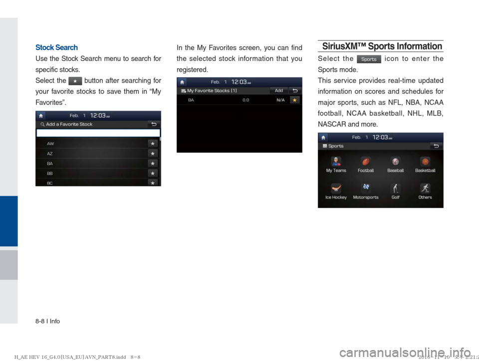 Hyundai Ioniq Hybrid 2017  Multimedia Manual 8-8 I Info
Stock Search
Use the Stock Search menu to search for 
specific stocks.
Select the 
★ button after searching for 
your favorite stocks to save them in “My 
Favorites”.
In the My Favori