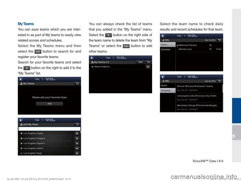 Hyundai Ioniq Hybrid 2017  Multimedia Manual SiriusXM™ Data I 8-9
08
My Teams
You can save teams which you are inter-
ested in as part of My teams to easily view 
related scores and schedules.
Select the My Teams menu and then 
select the 
Add