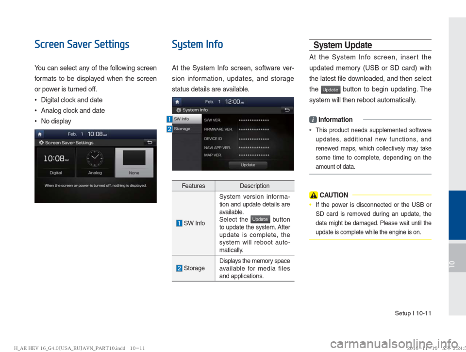 Hyundai Ioniq Hybrid 2017  Multimedia Manual Setup I 10-11
10
Screen Saver Settings
You can select any of the following screen 
formats to be displayed when the screen 
or power is turned off.
  •
Digital clock and date
  •
Analog clock and 