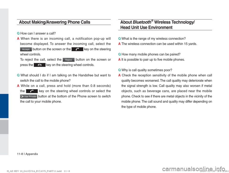 Hyundai Ioniq Hybrid 2017  Multimedia Manual 11-8 I Appendix
About Making/Answering Phone Calls
Q How can I answer a call?
A  When there is an incoming call, a notification pop-up will 
become displa
 yed. To answer the incoming call, select the