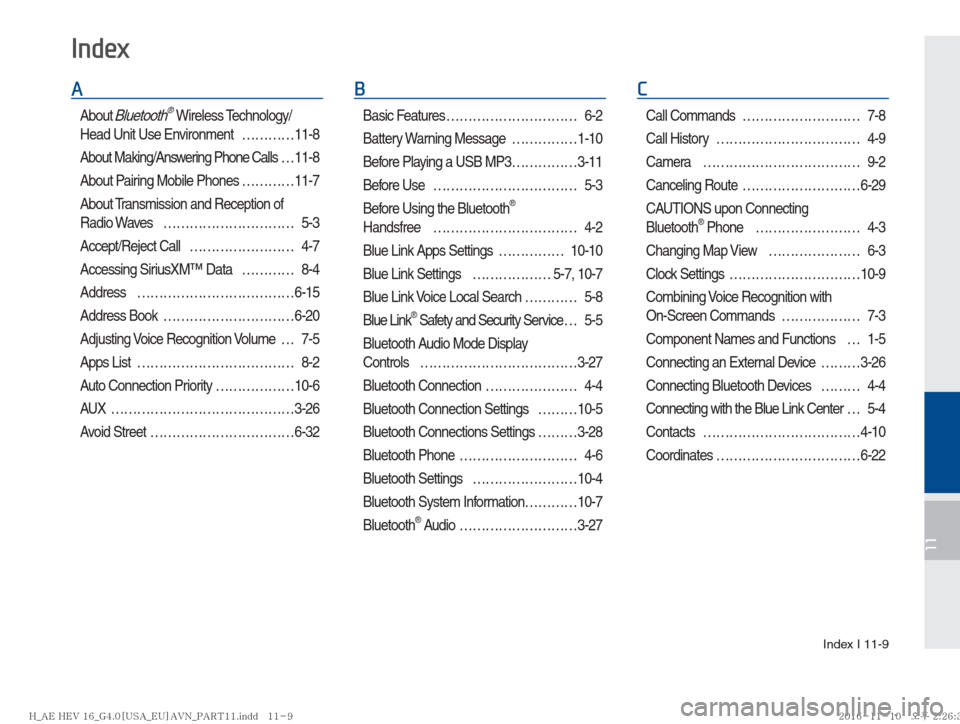 Hyundai Ioniq Hybrid 2017  Multimedia Manual Index I 11-9
11
A
About Bluetooth® Wireless Technology/
Head Unit Use Environment  …………11-8
About Making/Answering Phone Calls … 11-8
About Pairing Mobile Phones …………11-7
About Tran