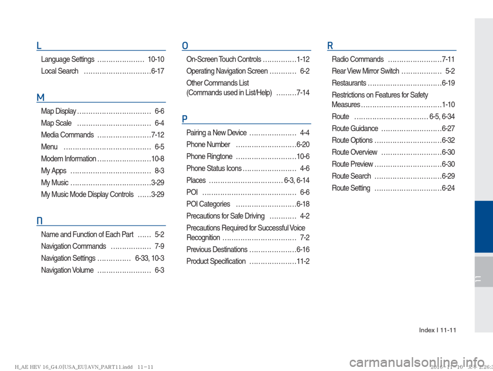 Hyundai Ioniq Hybrid 2017  Multimedia Manual Index I 11-11
11
L
Language Settings  ………………… 10-10
Local Search  …………………………6-17
M
Map Display …………………………… 6-6
Map Scale  …………………