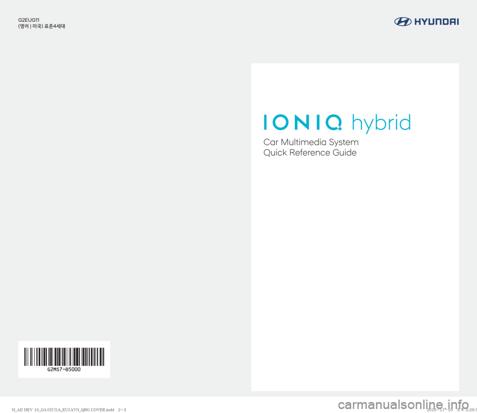 Hyundai Ioniq Hybrid 2017  Multimedia Manual G2EUG11
(영어 | 미국) 표준4세대
Car Multimedia SystemQuick Reference Guide
�)�@�"�&��)�&�7����@�(����<�6�4�"�@�&�6�>�"�7�/�@�2�3�(��$�0�7�&�3��J�O�E�E������ �)�@�"�&��)�&�7��