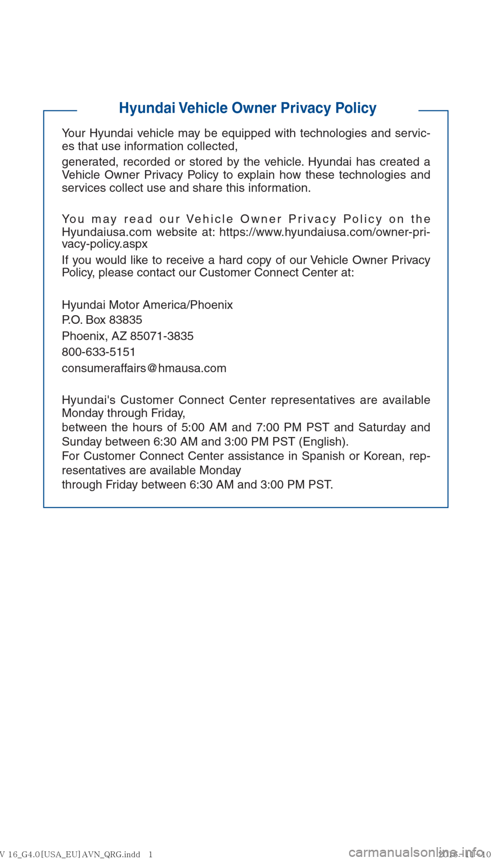 Hyundai Ioniq Hybrid 2017  Multimedia Manual Hyundai Vehicle Owner Privacy Policy
Your Hyundai vehicle may be equipped with technologies and servic-
es that use information collected,
generated, recorded or stored by the vehicle. Hyundai has cre