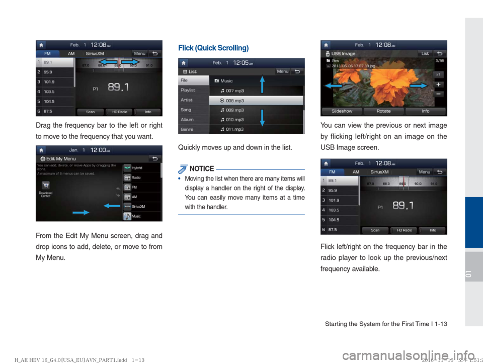 Hyundai Ioniq Hybrid 2017  Multimedia Manual Starting the System for the First Time I 1-13
01
Drag the frequency bar to the left or right 
to move to the frequency that you want. 
From the Edit My Menu screen, drag and 
drop icons to add, delete