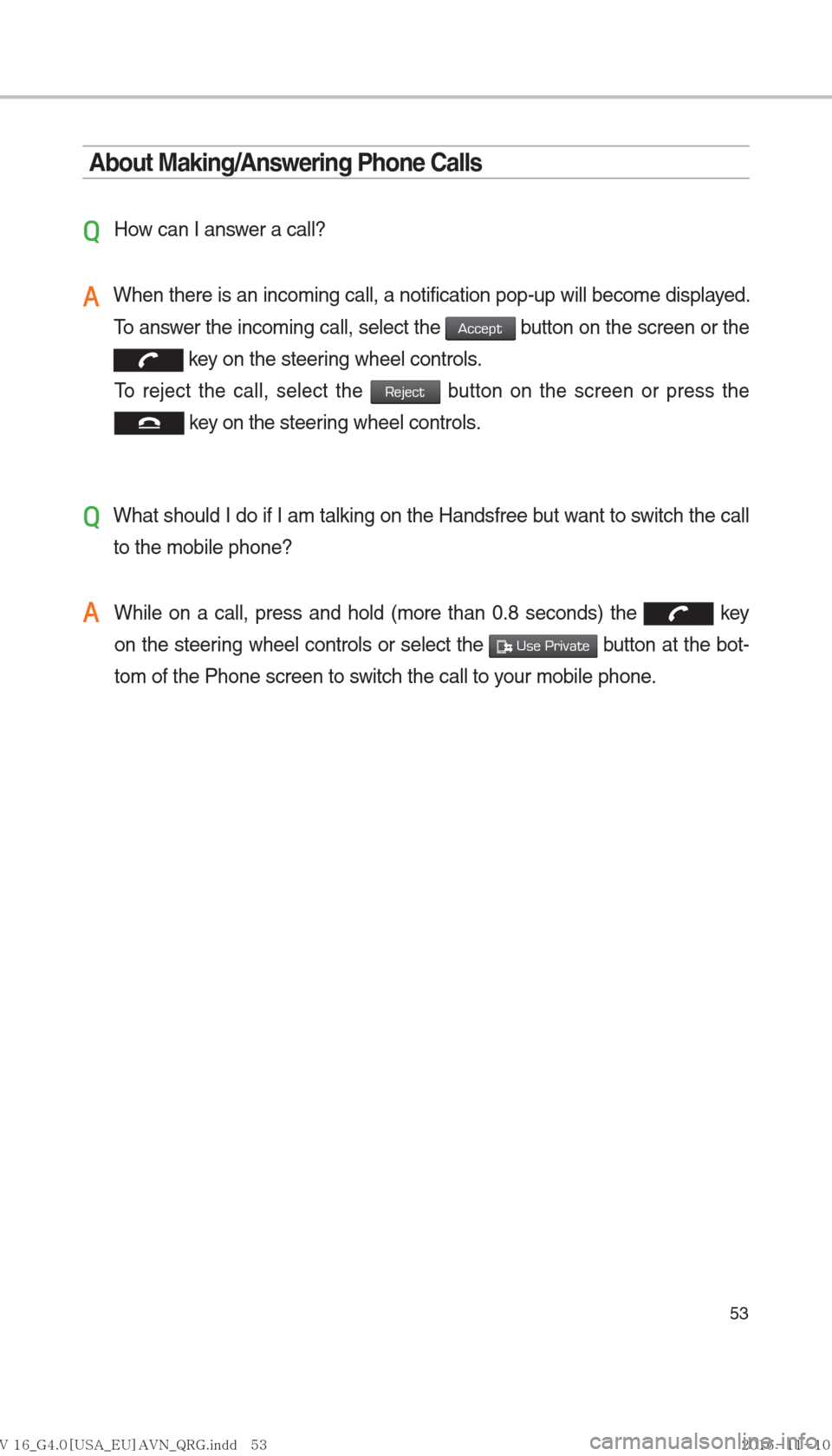 Hyundai Ioniq Hybrid 2017  Multimedia Manual 53
About Making/Answering Phone Calls
Q 
How can I answer a call?
A 
When there is an incoming call, a notification pop-up will become displa\
yed. To answer the incoming call, select the 
Accept butt