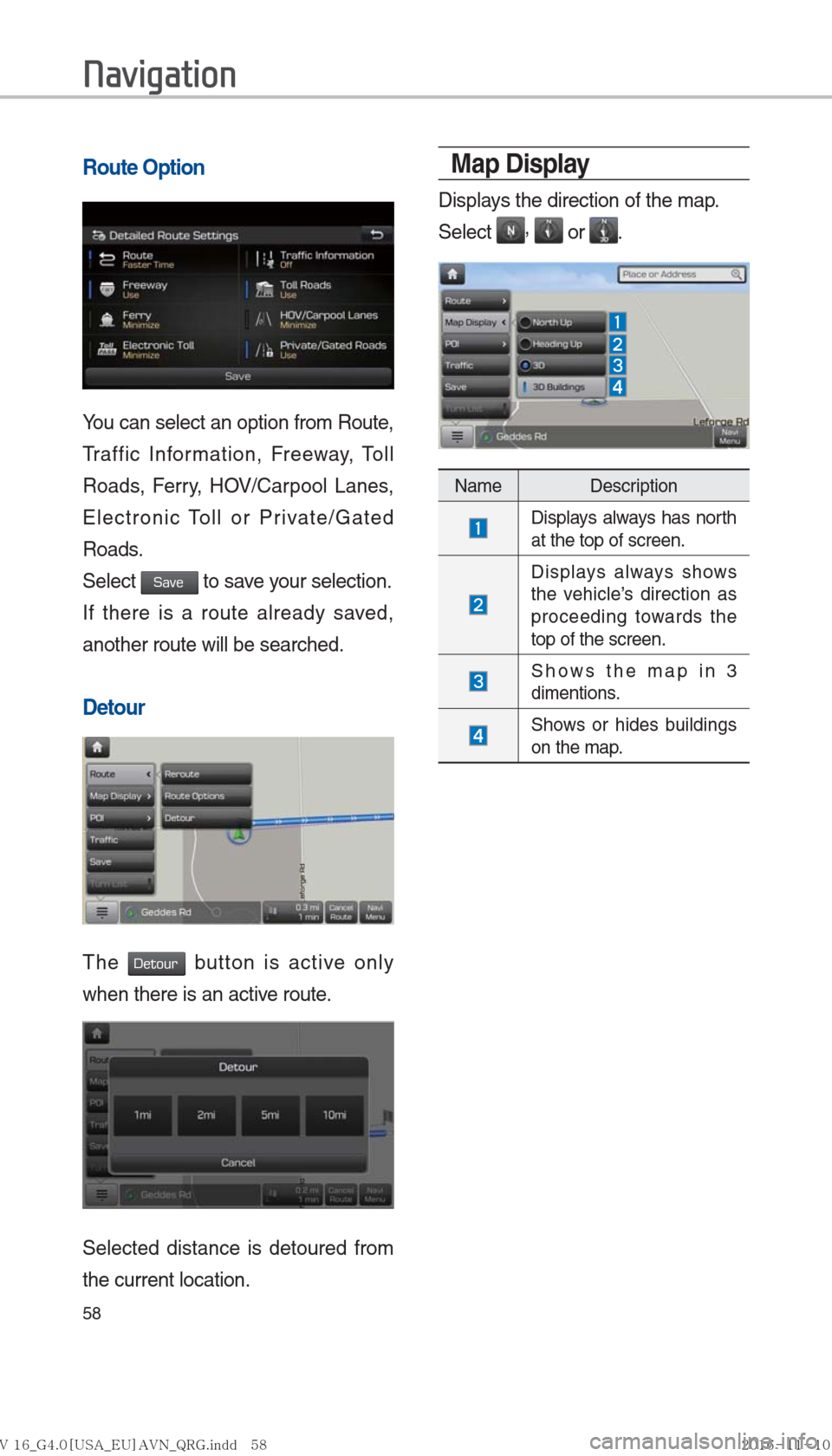 Hyundai Ioniq Hybrid 2017  Multimedia Manual 58
Route Option
You can select an option from Route, 
Traffic Information, Freeway, Toll 
Roads, Ferry, HOV/Carpool Lanes, 
Electronic Toll or Private/Gated 
Roads. 
Select 
Save to save your selectio