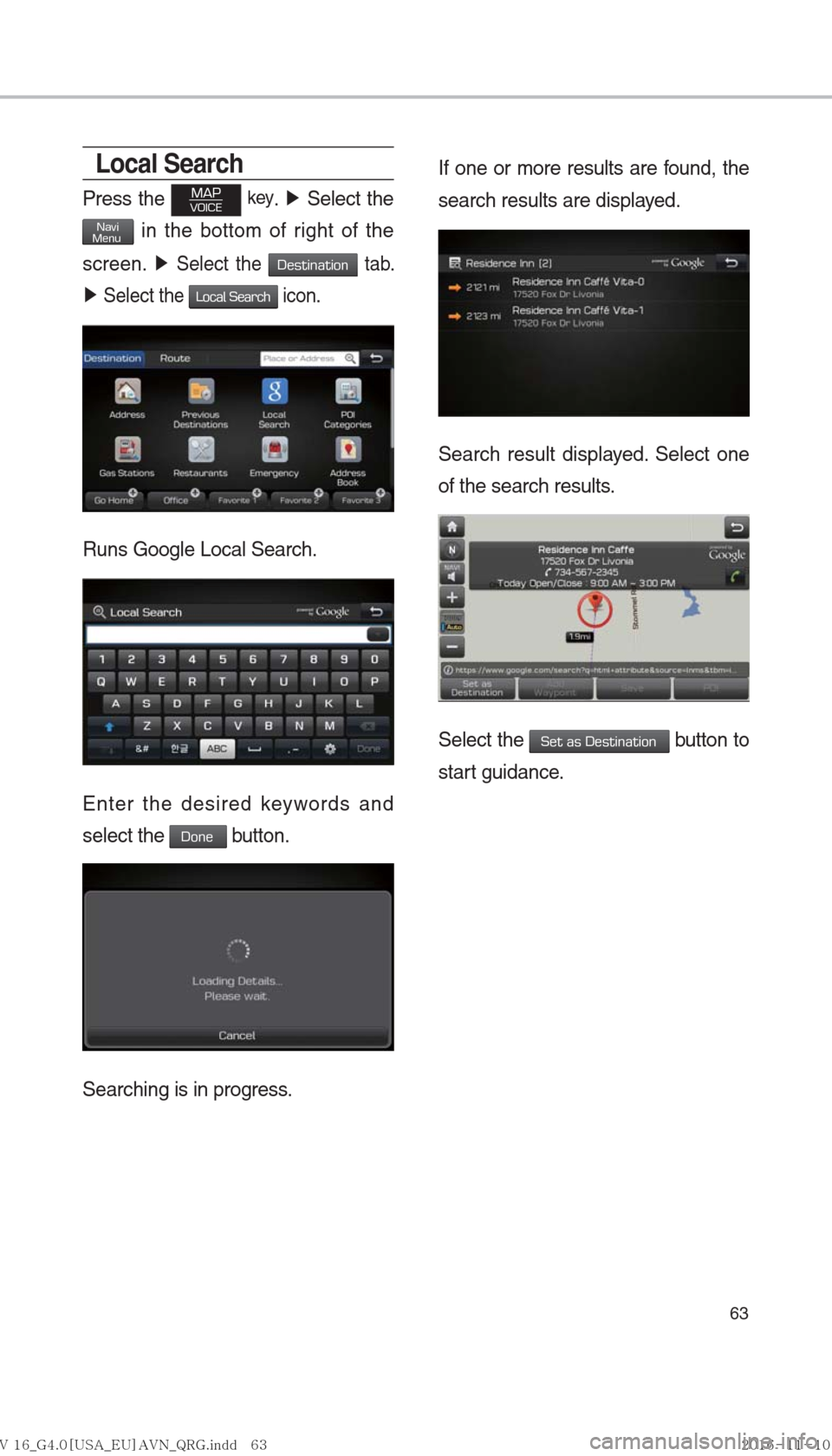 Hyundai Ioniq Hybrid 2017  Multimedia Manual 63
Local Search
Press the MAPVOICE key. ▶ Select the 
NaviMenu in the bottom of right of the 
screen. 
▶  Select the Destination tab. 
▶  Select the 
Local Search icon.
Runs Google Local Search.