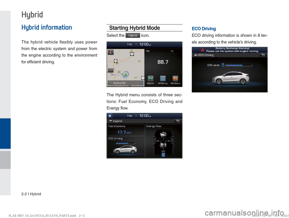 Hyundai Ioniq Hybrid 2017  Multimedia Manual 2-2 I Hybrid
Hybrid information
The hybrid vehicle flexibly uses power 
from the electric system and power from 
the engine according to the environment 
for efficient driving.
Starting Hybrid Mode
Se