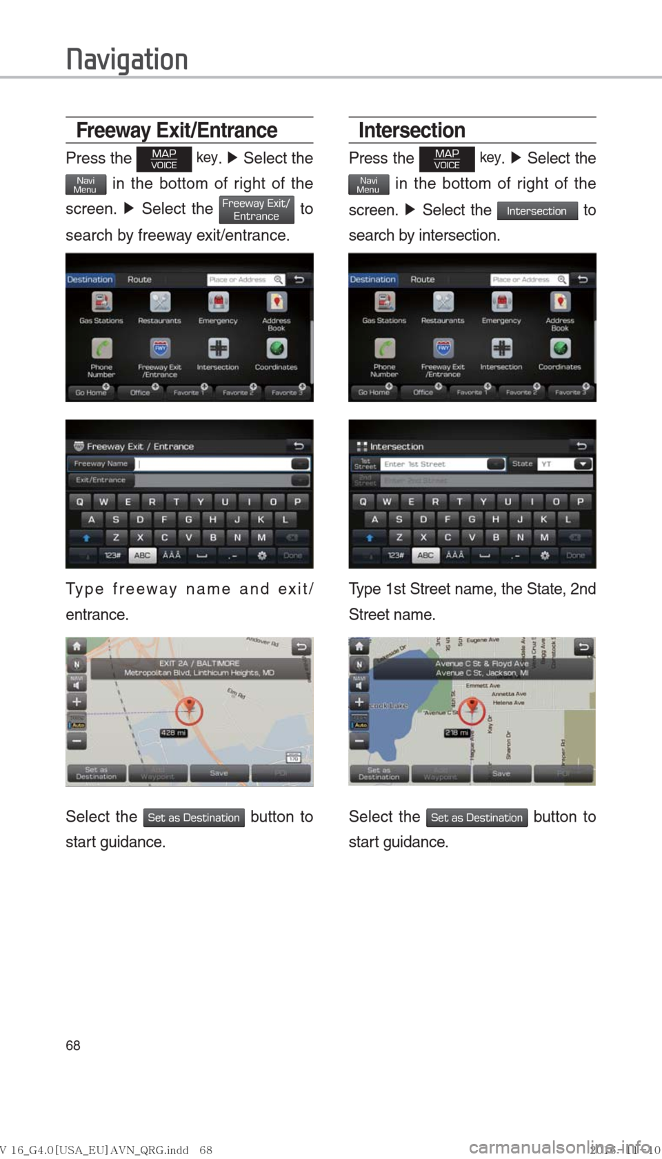 Hyundai Ioniq Hybrid 2017  Multimedia Manual 68
Freeway Exit /Entrance
Press the MAPVOICE key. ▶ Select the 
NaviMenu in the bottom of right of the 
screen.  ▶
 Select the 
Freeway Exit/Entrance  to 
search by freeway exit/entrance.
Type fre
