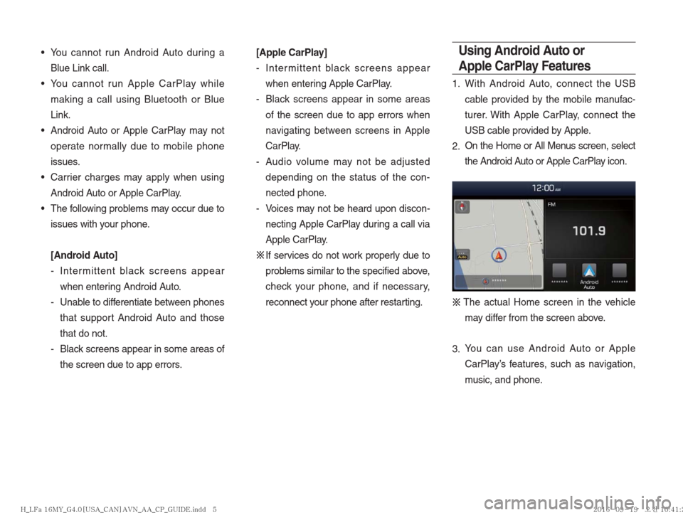 Hyundai Ioniq Hybrid 2017  Multimedia Manual  You cannot run Android Auto during a Blue Link call.
 You cannot run Apple CarPlay while  making a call using Bluetooth or Blue 
Link.
 Android Auto or Apple CarPlay may not  operate normally due to 