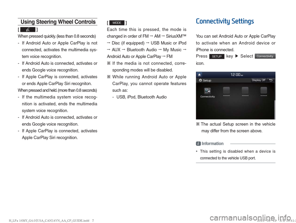 Hyundai Ioniq Hybrid 2017  Multimedia Manual Using Steering Wheel Controls
[  ]
When pressed quickly. (less than 0.8 seconds)
-  If Android Auto or Apple CarPlay is not  connected, activates the multimedia sys-
tem voice recognition.
-  If Andro