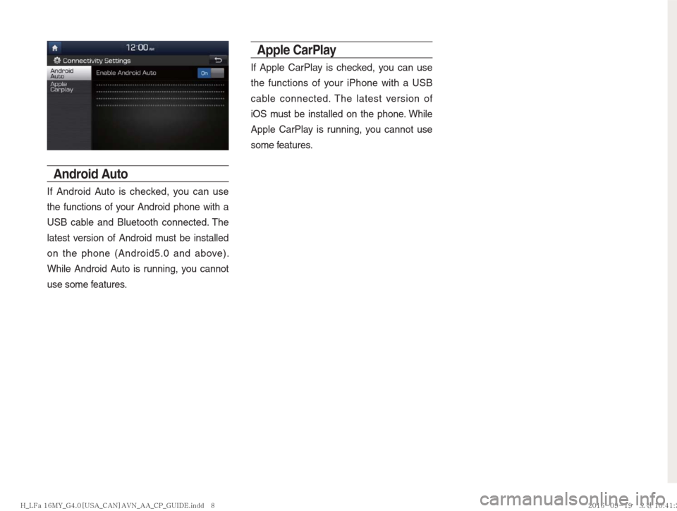 Hyundai Ioniq Hybrid 2017  Multimedia Manual Android Auto
If Android Auto is checked, you can use 
the functions of your Android phone with a 
USB cable and Bluetooth connected. The 
latest version of Android must be installed 
on the phone (And