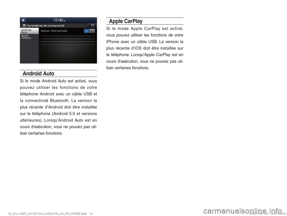 Hyundai Ioniq Hybrid 2017  Multimedia Manual Android Auto
Si le mode Android Auto est activé, vous 
pouvez utiliser les fonctions de votre 
téléphone Android avec un câble USB et 
la connectivité Bluetooth. La version la 
plus récente d’