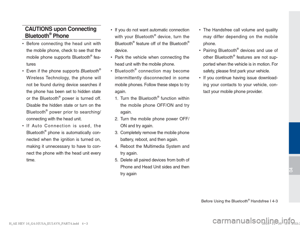 Hyundai Ioniq Hybrid 2017  Multimedia Manual Before Using the Bluetooth® Handsfree I 4-3
04
CAUTIONS upon Connecting 
Bluetooth® Phone
  •
Before connecting the head unit with 
the mobile phone, check to see that the 
mobile phone supports B