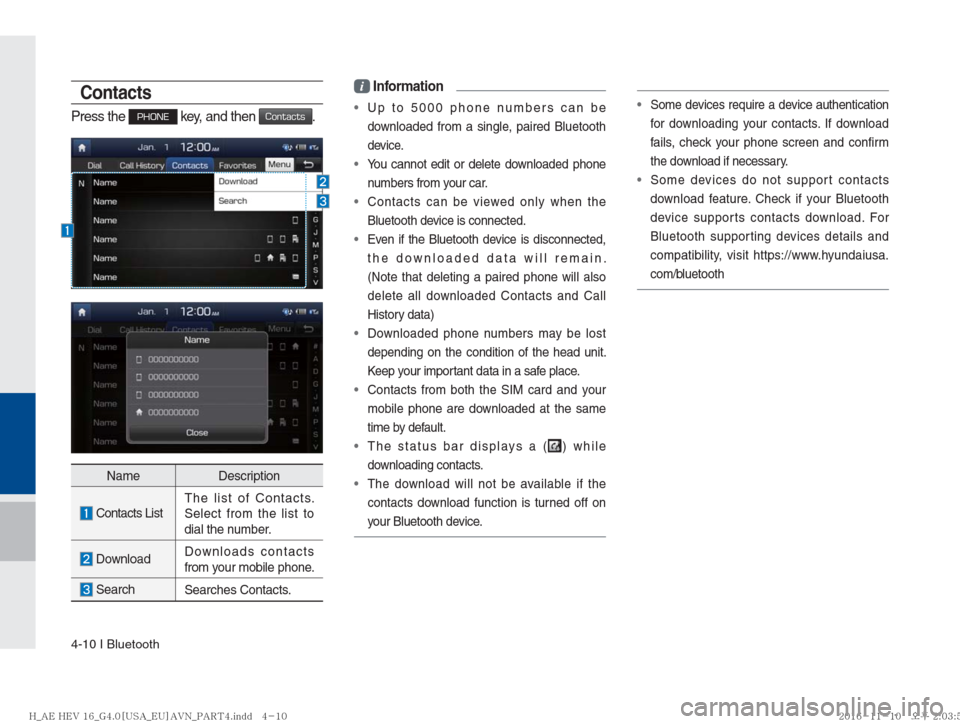 Hyundai Ioniq Hybrid 2017  Multimedia Manual 4-10 I Bluetooth
Contacts
Press the PHONE key, and then Contacts.
Name Description
 Contacts ListThe list of Contacts. 
Select from the list to 
dial the number.
 Download Downloads contacts 
from you