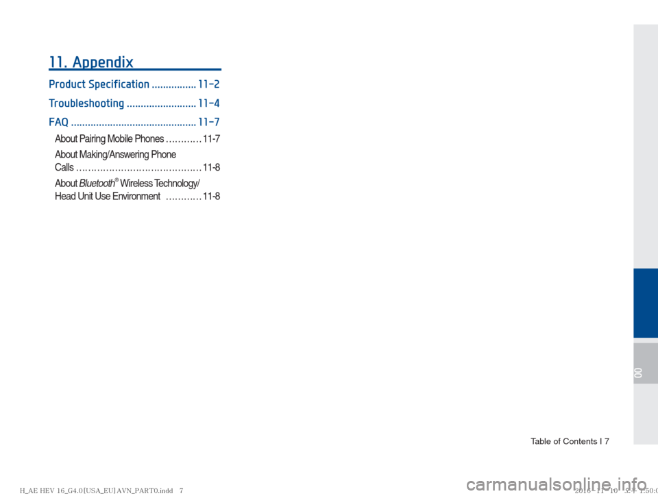 Hyundai Ioniq Hybrid 2017  Multimedia Manual  Table of Contents I 7
00
11. Appendix
Product Specification ................ 11-2
Troubleshooting ......................... 11-4
FAQ ............................................. 11-7
About Pairing M