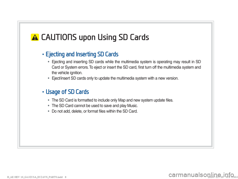 Hyundai Ioniq Hybrid 2017  Multimedia Manual  CAUTIONS upon Using SD Cards
• Ejecting and Inserting SD Cards
• Ejecting and inserting SD cards while the multimedia system is operating may result in SD 
Card or System errors
. To eject or ins