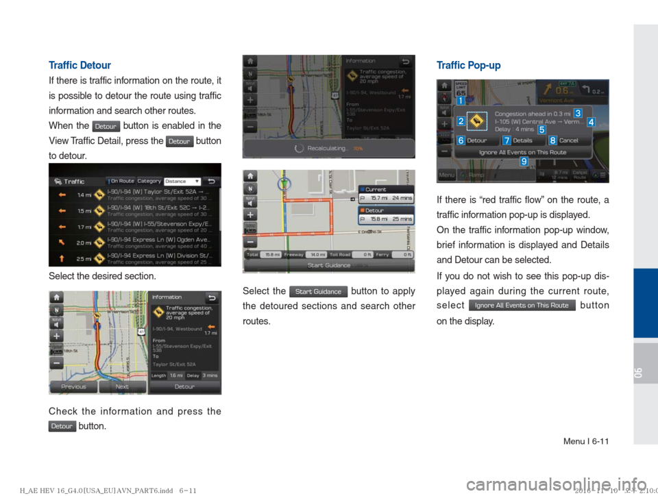 Hyundai Ioniq Hybrid 2017  Multimedia Manual Menu I 6-11
06
Trafﬁ c Detour
If there is traffic information on the route, it 
is possible to detour the route using traffic 
information and search other routes.
When the 
Detour button is enabled