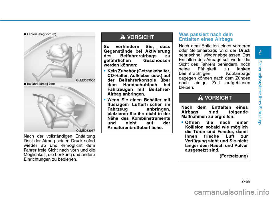 Hyundai Ioniq Hybrid 2017  Betriebsanleitung (in German) 2-65
Sicherheitssysteme Ihres Fahrzeugs
2
Nach der vollständigen Entfaltung 
lässt der Airbag seinen Druck sofort
wieder ab und ermöglicht dem
Fahrer freie Sicht nach vorn und die
Möglichkeit, die