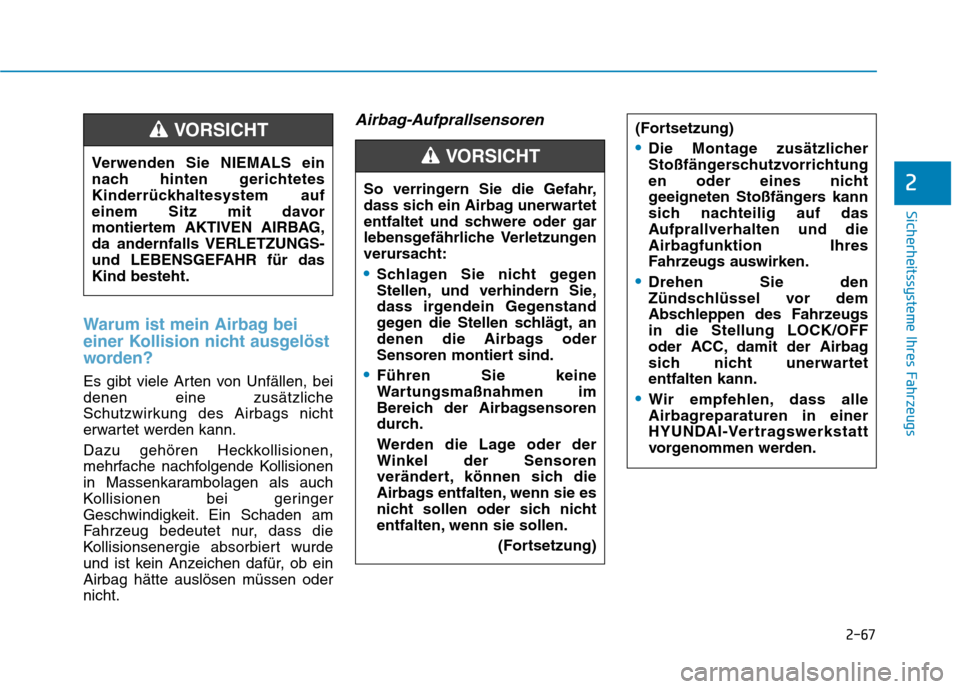Hyundai Ioniq Hybrid 2017  Betriebsanleitung (in German) 2-67
Sicherheitssysteme Ihres Fahrzeugs
2
Warum ist mein Airbag bei 
einer Kollision nicht ausgelöst
worden?
Es gibt viele Arten von Unfällen, bei denen eine zusätzliche
Schutzwirkung des Airbags n