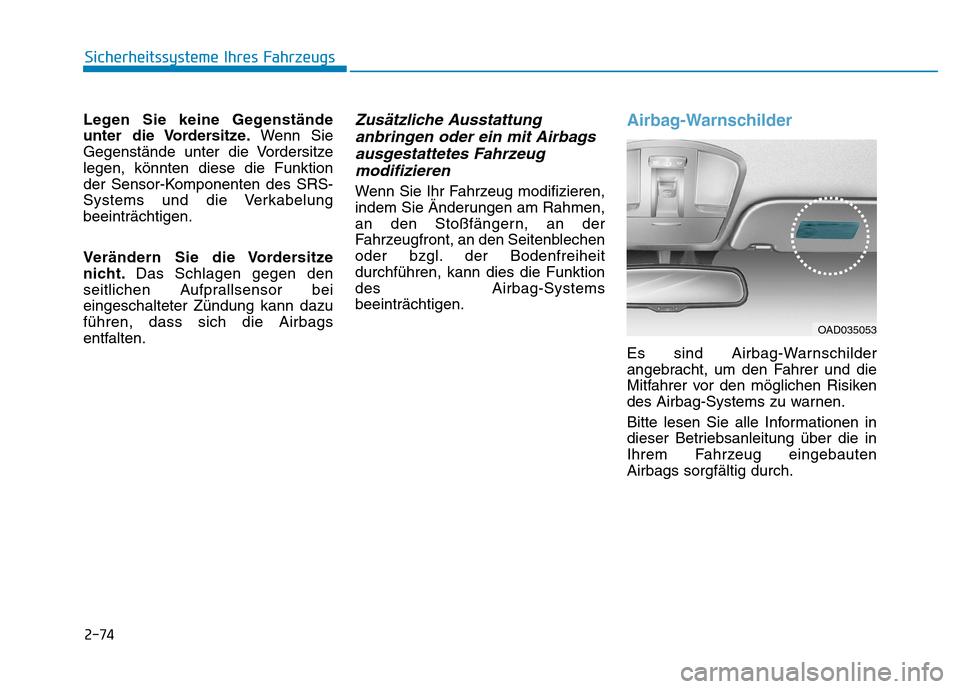 Hyundai Ioniq Hybrid 2017 Betriebsanleitung (in German) 2-74
Sicherheitssysteme Ihres Fahrzeugs
Legen Sie keine Gegenstände
unter die Vordersitze.Wenn Sie
Gegenstände unter die Vordersitzelegen, könnten diese die Funktion
der Sensor-Komponenten des SRS Hyundai Ioniq Hybrid 2017 Betriebsanleitung (in German) 2-74
Sicherheitssysteme Ihres Fahrzeugs
Legen Sie keine Gegenstände
unter die Vordersitze.Wenn Sie
Gegenstände unter die Vordersitzelegen, könnten diese die Funktion
der Sensor-Komponenten des SRS